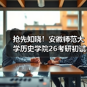 抢先知晓!安徽师范大学历史学院26考研初试科目变动消息(图1) 抢先知晓!安徽师范大学历史学院26考研初试科目变动消息(图1)