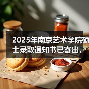 2025年南京艺术学院硕士录取通知书已寄出,请注意查收!(图3) 2025年南京艺术学院硕士录取通知书已寄出,请注意查收!(图3)