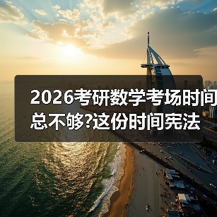 2026考研数学考场时间总不够?这份时间宪法让你每分钟都值钱(图2) 2026考研数学考场时间总不够?这份时间宪法让你每分钟都值钱(图2)