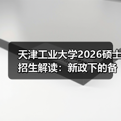 天津工业大学2026硕士招生解读:新政下的备考方向(图1) 天津工业大学2026硕士招生解读:新政下的备考方向(图1)