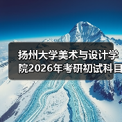 扬州大学美术与设计学院2026年考研初试科目调整,考生须知!(图3) 扬州大学美术与设计学院2026年考研初试科目调整,考生须知!(图3)