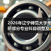 2026年辽宁师范大学考研部分专业科目调整及停招详情介绍（图1）