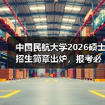 中国民航大学2026硕士招生简章出炉,报考必备(图1) 中国民航大学2026硕士招生简章出炉,报考必备(图1)