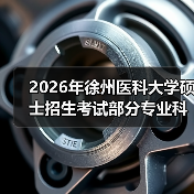 2026年徐州医科大学硕士招生考试部分专业科目调整详情(图3) 2026年徐州医科大学硕士招生考试部分专业科目调整详情(图3)