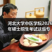 河北大学中医学院2026年硕士招生考试这些专业将改考“350”(图1) 河北大学中医学院2026年硕士招生考试这些专业将改考“350”(图1)