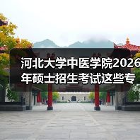 河北大学中医学院2026年硕士招生考试这些专业将改考“350”(图3) 河北大学中医学院2026年硕士招生考试这些专业将改考“350”(图3)