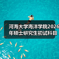 河海大学海洋学院2026年硕士研究生初试科目、参考书目调整说明(图2) 河海大学海洋学院2026年硕士研究生初试科目、参考书目调整说明(图2)