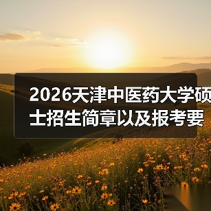 2026天津中医药大学硕士招生简章以及报考要点一站掌握！（图4）