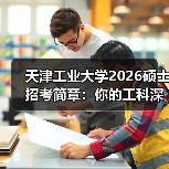 天津工业大学2026硕士招考简章:你的工科深造计划安排好了吗?(图2) 天津工业大学2026硕士招考简章:你的工科深造计划安排好了吗?(图2)