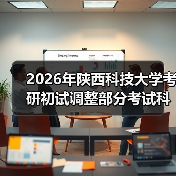 2026年陕西科技大学考研初试调整部分考试科目的公告(图3) 2026年陕西科技大学考研初试调整部分考试科目的公告(图3)