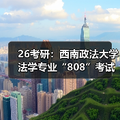 26考研:西南政法大学法学专业“808”考试内容调整详情(图3) 26考研:西南政法大学法学专业“808”考试内容调整详情(图3)