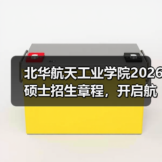 北华航天工业学院2026硕士招生章程,开启航天学术逐梦之旅!(图3) 北华航天工业学院2026硕士招生章程,开启航天学术逐梦之旅!(图3)