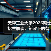 天津工业大学2026硕士招生解读:新政下的备考方向(图3) 天津工业大学2026硕士招生解读:新政下的备考方向(图3)