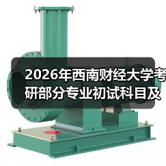 2026年西南财经大学考研部分专业初试科目及考试大纲调整通知(图3) 2026年西南财经大学考研部分专业初试科目及考试大纲调整通知(图3)