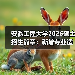 安徽工程大学2026硕士招生简章：新增专业适配产业需求（图4）