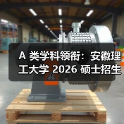 A 类学科领衔:安徽理工大学 2026 硕士招生简章发布(图3) A 类学科领衔:安徽理工大学 2026 硕士招生简章发布(图3)