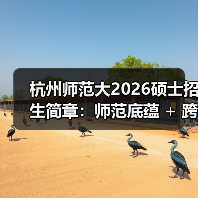 杭州师范大2026硕士招生简章：师范底蕴 + 跨界联合（图1）