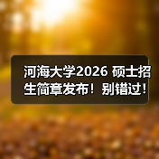 河海大学2026 硕士招生简章发布!别错过!(图3) 河海大学2026 硕士招生简章发布!别错过!(图3)