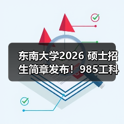 东南大学2026 硕士招生简章发布!985工科专业速览(图2) 东南大学2026 硕士招生简章发布!985工科专业速览(图2)