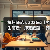 杭州师范大2026硕士招生简章：师范底蕴 + 跨界联合（图2）