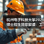 杭州电子科技大学2026 硕士招生简章解读：工科强校报考要点（图2）