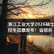 浙江工业大学2026硕士招生简章发布!省部共建高校报考核心要点(图4) 浙江工业大学2026硕士招生简章发布!省部共建高校报考核心要点(图4)