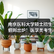 南京医科大学硕士招生细则出炉！医学类考生必看（图1）