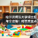 哈尔滨师范大学硕士报考全攻略！师范类重点方向解析（图1）
