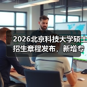 2026北京科技大学硕士招生章程发布,新增专业及报考指南(图1) 2026北京科技大学硕士招生章程发布,新增专业及报考指南(图1)