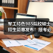 军工特色985院校硕士招生简章发布!报考必看关键点(图2) 军工特色985院校硕士招生简章发布!报考必看关键点(图2)
