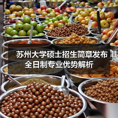 苏州大学硕士招生简章发布 非全日制专业优势解析(图2) 苏州大学硕士招生简章发布 非全日制专业优势解析(图2)
