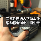 吉林外国语大学硕士多语种报考指南:招生章程关键信息全解析(图1) 吉林外国语大学硕士多语种报考指南:招生章程关键信息全解析(图1)