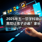 2026年五一禁学科培训真能让孩子逆袭？家长别被骗了（图4）