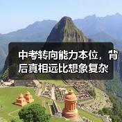 中考转向能力本位，背后真相远比想象复杂（图1）