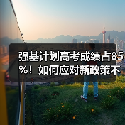 强基计划高考成绩占85%！如何应对新政策不翻车？（图3）