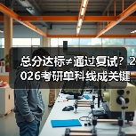 总分达标≠通过复试?2026考研单科线成关键(图2) 总分达标≠通过复试?2026考研单科线成关键(图2)