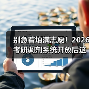 别急着填满志愿！2026考研调剂系统开放后这些策略你必须知道（图2）