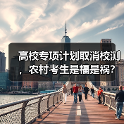 高校专项计划取消校测,农村考生是福是祸?(图4) 高校专项计划取消校测,农村考生是福是祸?(图4)