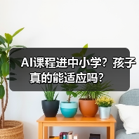 AI课程进中小学?孩子真的能适应吗?(图2) AI课程进中小学?孩子真的能适应吗?(图2)