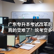 广东专升本考试改革后真的变难了？统考变多需调整备考策略（图2）