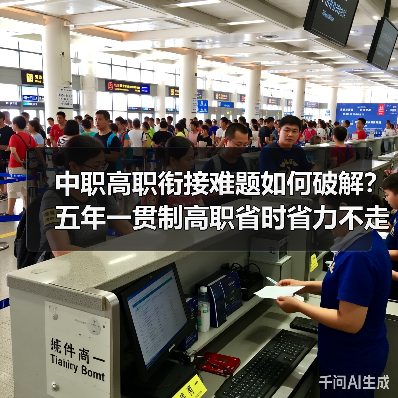 中职高职衔接难题如何破解?五年一贯制高职省时省力不走弯路(图2) 中职高职衔接难题如何破解?五年一贯制高职省时省力不走弯路(图2)